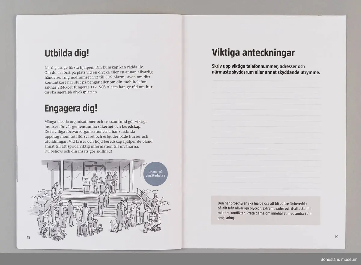 Informationsbroschyr utgiven MSB -Myndigheten för samhällsskydd och beredskap på uppdrag av Sveriges regering. 
20 sidor, trefärgstryck i svart, gult och rött. Grafisk form och produktion: Kreab AB 2018.
Innehåller råd i samband med höjd beredskap och krig, även råd till allmänheten i samband med fredstida kriser.  På mittuppslaget en "kom-ihåg-lista", där man får allmänna tips för sin egen hemberedskap och på baksidan viktiga telefoinnummer och webbplatser.