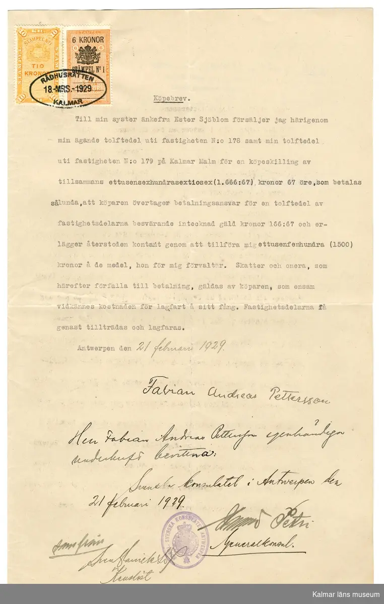 KLM 46339:13. Köpebrev. Maskinskriven text på vitt papper, två sidor. Stämpel från Kungl. svenska konsulatet Antwepen. Försäljning av en tolftedel av fastigheten nr 178 samt en tolftedel av fastigheten nr 179 på Kalmar Malm. Säljare Fabian Andreas Pettersson (son till handlanden Andreas Pettersson). Köpare systern Ester Sjöblom. Skickat till och stämplat hos Rådhusrätten i Kalmar den 18 mars 1929.