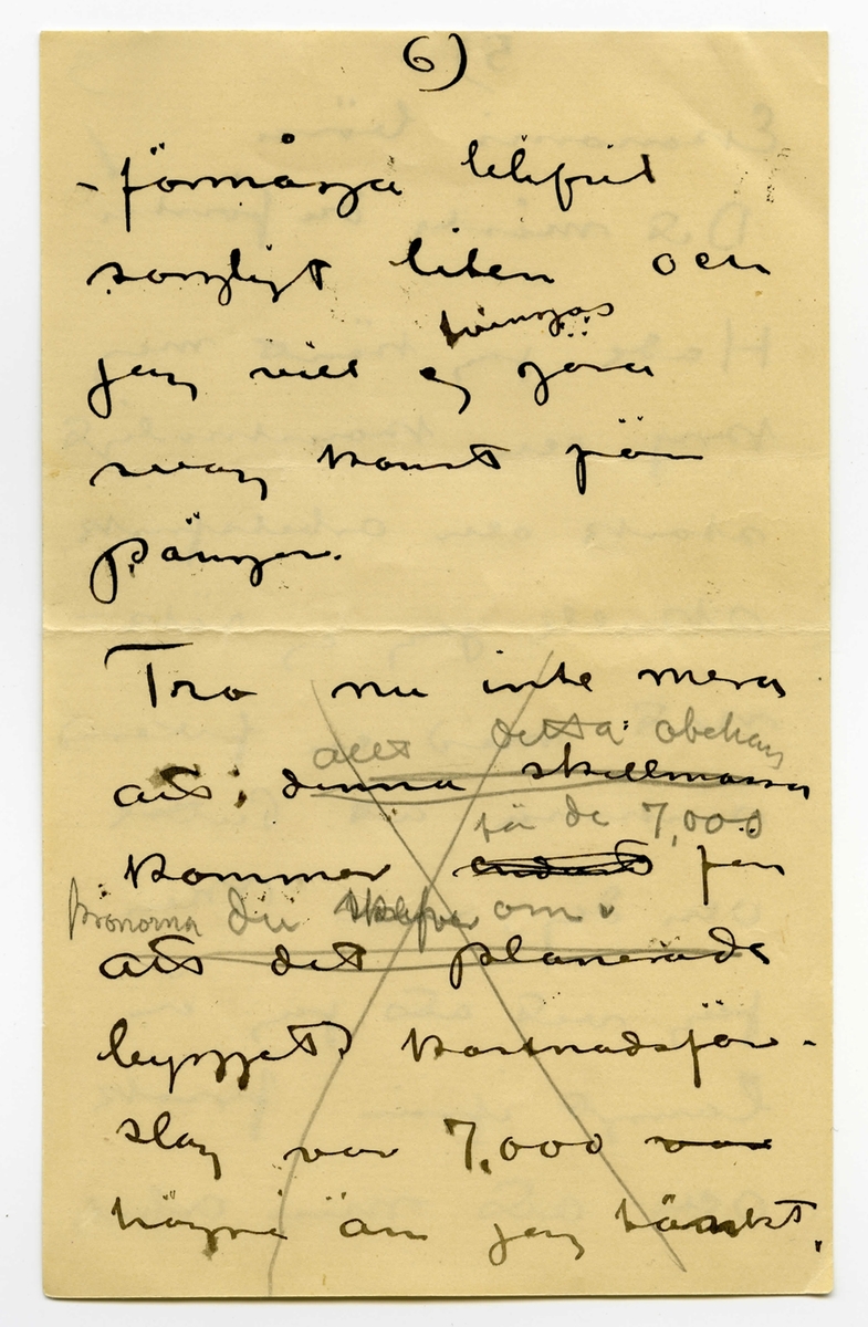 Brev odaterat från John Bauer till Ester Bauer, bestående av åtta sidor skrivna på fram- och baksidan av fyra vikta pappersark. Huvudsaklig skrift handskriven med svart bläck samt blyerts. 
.
BREVAVSKRIFT:
.
[Sida 1]
1.
.
Ja Ester.
Vi ha säkert lättare
att komma till
klarhet med hvarandra
skriftligt än muntligt
En del af hvad du
skrifvit tycker jag
också är riktigt
först och främst. Vi 
[understruket] kunna aldrig likas
att vi inte längre
.
[Sida 2]
2)
.
borde lefva tillsammans
insåg jag klarast 
i somras – men jag
var inte stark nog 
att ordna saken. För
Puttes skull har jag
dragit mej i det
längsta för en riktig
skillsmässa. Nu tror
jag att vi alla 3 i
längden må bäst
af en sådan. Den
kan inte kallas
förhastad. Halfheten
.
[Sida 3]
[överstruket: 2]
.
3)
.
som du förstår
går inte. 
.
När du i höstas 
bad mej om mitt
samtycke till en
stuga i Mörby såg
jag i detta förslag
en möjlighet att
ordna för Putte
och dej [överstruket: vi vår om vår
skilsmassa, som
jag visste ej kunde
.
[Sida 4]
4)
.
[överstruket: undvikas. 20.000
skulle stugan kosta.]
Det var en rimlig 
summa för din och
Puttes ekonomi
(att jag sjalf skulle
bo där har som du nogsamt vedt aldrig varit
min [överstruket: verkliga riktiga]
tanke)
Summan har vuxit
Till 37.000. all bygg-
nadspraktik har visat
att summan växer
vidare. Detta kan
inte din och Puttes
.
[Sida 5]
5)
.
ekonomi bära
Det måste du förstå
Hade jag känt mej 
kry och konstnärligt
stark och arbetsfrisk
skulle jag ej räk-
nat med en fixerad
summa åt Putte
och dej. – Men
jag vet att jag är
långt ifrån frisk
och att min arbets
.
[Sida 6]
6)
.
-förmåga blifvit
sorgligt liten och
jag vill ej tvingas göra
svag konst för 
pängar.
[Kommentar: hela nedanstående stycke överkryssat]
Tro nu inte mera
att i * [överstruket: denna skilsmassa]
kommer [överstruket: undan] för
[överstruket: att det planerade] 
bygget kostnadsför-
slag var 7.000 [överstruket: var]
högre än jag tänkt.
.
[Övanför överstrukna rader, samma sektion, sedermera överstruket]
* allt detta obehag
kommer få de 7000
kronorna du skrifver om. 
.
[Sida 7]
[överstruket: 8.]
7          4
.
Du skrämmer mej
i ditt bref med
Putte. Att jag inte mer skulle
[överstruket: Pu Han är en]
få vara hos honom.
Jag vet hvad jag upp
offrar. Men hela
min pojke [överstruket: offrar] lämnar
jag inte. Han är
en pojke och han
behöfver mej och
jag behöfver honom
det måste du
förstå.
.
[Sida 8]
[överstruket: 7)]
8
.
Du vet säkert
Andra orsaker.
Dessa 7.000 är
Inte halmstrået
som vårt trötta
äktenskap snubblar
öfver.
[överstruket: Men slut måste
Det nu vara.
    John. ]