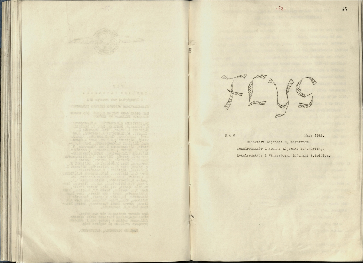 Inbunden samlingsvolym för tidskriften Flygfisken: organ för Sveriges militärflygare, 1917-1919.

Innehåll: artiklar med minnen, händelser och episoder inom den svenska militära pionjärflygningen samt fakta och råd till militära flygare. Illustrationer i form av ritningar och foton.

Sidor framställda genom stencilering med inklistrade fotografier.


Ingående nummer:

1 - augusti 1917 (sida 1-11)
2 - september 1917 (sida 12-21)
3 - oktober 1917 (sida 22-31)
4 - november 1917 (sida 32-42)
5 - december 1917 (sida 43-53)
6 - januari 1918 (sida 54-64)
7 - februari 1918 (sida 65-77)
8 - mars 1918 (sida 78-88)
9 - april 1918 (sida 89-101)
10 - maj 1918 (sida 102-111)
11 - juni 1918 (sida 112-126)
12 - juli 1918 (sida 127-137)
13 - augusti 1918 (sida 138-148)
14 - september 1918 (sida 149-157)
15 - oktober 1918 (sida 158-168)
16 - november 1918 (sida 169-180)
17 - december 1918 (sida 181-190)
18 - januari 1919 (sida 191-202)
19 - februari 1919 (sida 203-214)
20 - mars 1919 (sida 215-226)
21 - april 1919 (sida 227-240)
22 - maj 1919 (sida 241-251)
23 - juni 1919 (sida 252-263)
24 - juli 1919 (sida 264-274)
25 - september 1919 (sida 275-286)
26 - oktober 1919 (sida 287-298)
27 - december 1919 (sida 299-309)