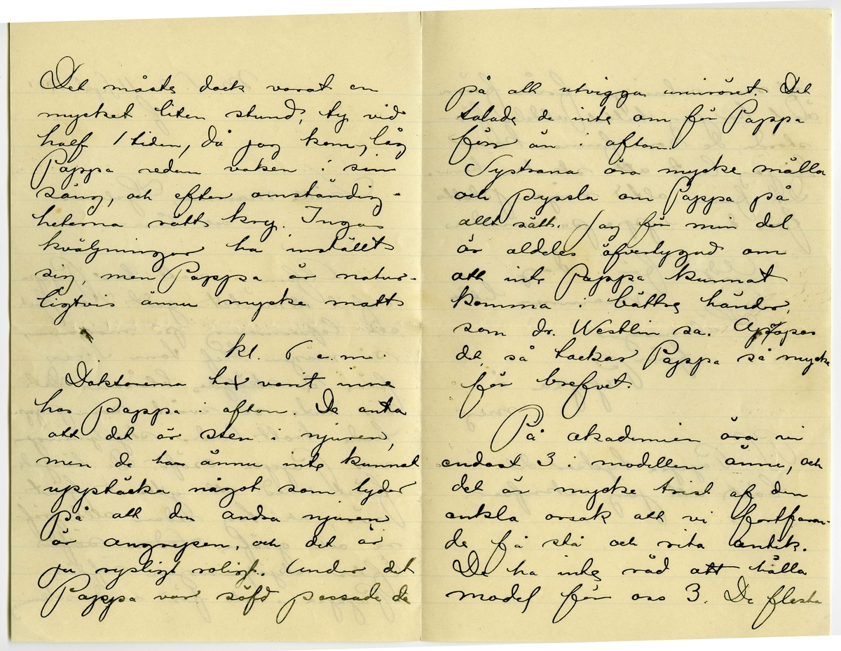 Brev 1901-09-11 från John Bauer till Emma, Hjalmar och Ernst Bauer, bestående av fyra sidor skrivna på fram- och baksidan av ett vikt pappersark. Huvudsaklig skrift handskriven med svart bläck. Brevet saknar underskrift. Handstilen tyder på John Bauer som avsändare. 
.
BREVAVSKRIFT:
.
[Sida 1]
M.S. den 11 Sept 1901
f.m.
Snälla mamma, Hjalmar
och Enne.
Äfven i natt har Pappa 
sofvit utmärkt godt. Han fick
ett lafvemang på morgonen,
så magen blef tom. Strax
före 12 sköljdes blåsan. Det
var inte så svårt som pappa
hade trott. Under sköljningen
var Pappa osöfd. De började
först med ett ytterst fint
rör och tog sedan allt gröfre
och gröfre. [överstruket: Sedan söfde]
Efter skjöljningen söfdes
Pappa i och för undersökning
.
[Sida 2]
Det måste dock varat en
mycket liten stund, ty vid
half 1 tiden, då jag kom, låg
Pappa redan vaken i sin
säng, och efter omständig-
heterna rätt kry. Inga
kväljningar ha inställt
sig, men Pappa är natur-
ligtvis ännu mycke matt
Kl. 6 e.m.
Doktorerna [överstruket: r] ha varit inne
hos Pappa i afton. De anta
att det är sten i njuren,
men de [överstruket: r] ha ännu inte kunnat
upptäcka något som tyder
på att den anda njuren
är angripen, och det är
ju rysligt roligt. Under det
Pappa var söfd passade de
.
[Sida 3]
på att utvigga urinröret. Det
talade de inte om för Pappa
förr än i afton.
Systrana äro mycke snälla
och pyssla om Pappa på
alla sätt. Jag för min del
är aldeles öfvertygad om
att inte Pappa kunnat
komma i bättre händer,
som dr. Westlin sa. [inskrivet: r] Apropa
det så tackar Pappa så mycke
för brefvet.
På Akademien äro vi
endast 3 i modellen ännu, och
det är mycke trist af den
enkla orsak att vi fortfaran-
de få stå och rita antik.
De ha inte råd att hålla
model för oss 3. De flesta
.
[Sida 4]
af mina ritningar från förra
året har jag hittat aldeles för-
störda, de som finnas kvar
ha jag lust att skicka hem.
Det finns alltid någon platts
för dem uppe på vinden
Adjö för i dag
Mamma lilla
Hälsningar
från
Pappa å 
mej.
P.S. Pappa tycker det är
bäst att jag skrifver.