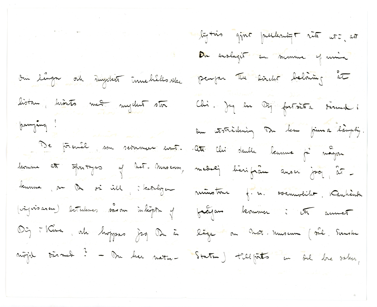 Brev från prins Gustaf Adolf år 1913 adresserat till professor Erik T. Nyström i Peking, Kina (China). 

Brevpapper och kuvert från Sofiero, Helsingborg.

Brevet rör inköp av föremål / antikviteter från Kina.

"Juli 13. 1913
Tack för ett bref jag fick härom dagen. Jag kan nu glädja Dig med att alla sakerna nu äro räddade och komma att afsändas från Manila om några dagar. Det hela var verkligen bland det mäst oturliga jag någonsin hört. Det första meddelandet var att Nippon strandat och att akka sakerna voro förlorade. Snart kom emellertid meddelande att sakerna räddats och glad var jag. Men i samma vefva fick jag höra att ett bärgningsbolag lagt beslag på både Nippon och lasten och man fordrade en skäligt hög lösensumma. Underhandlignar följer och med nyss nämnda glädjande resultat.
Tack emmellertid för Ditt erbjudande att söka skaffa andra saker. Det är möjligt att jag någon gång i framtiden kommer att begagna mig häraf?
I London och jag varit två månader har jag sett en mängd vackra saker och köpt några. I Feb. och Mars nästa år kommer att i Stockholm anordnas en Kinesiks konstutställning och hoppas jag den blir lyckad. 

Din tillgifne
Gustaf Adolf"
