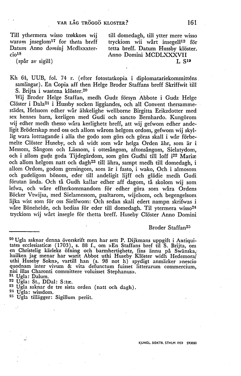 'Vart låg Tröggö kloster?' Av Sven Ljung. Särtryck ur Historisk Tidskrift 1959.

Uppsatsen behandlar två delaktighetsbrev från 1483 och 1484 med ett samband med Gudsberga.