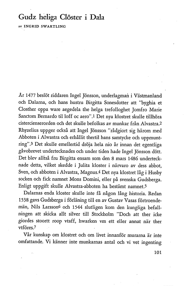 'Gudz heliga Clöster i Dala' av Ingrid Swartling. Särtryck ur Dalarnas hembygdsbok 1962.
Redgörelse av undersökningsresultaten vid Gudsberga kloster.