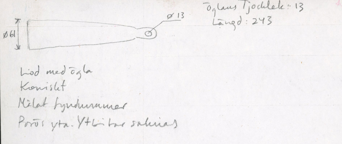 Ett lod av bly. Lodet är koniskt. Lodets nedre ände är plan och något skålad. I den mindre avsmalnande änden finns en ögla. Öglan är formad som en bred, avrundad platta med genomgående hål.

För mer information se Dokumentationsblankett under Referenser – Länkade filer.