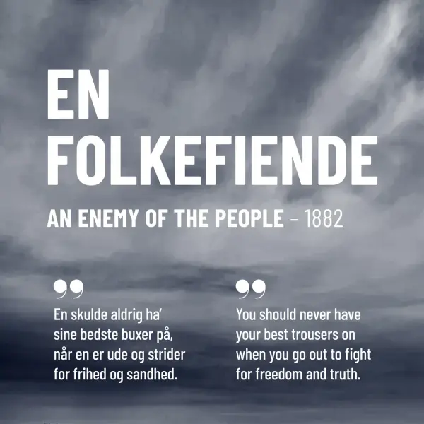 Plakat med teksten "En folkefiende - An enemy og the people - 1882" og et sitat av Ibsen: "En skulde aldrig ha sine bedste buxer på, når en er ude og strider for frihed og sandhed."