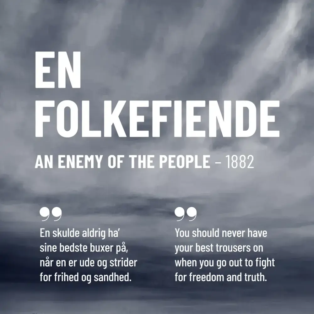 Plakat med teksten "En folkefiende - An enemy og the people - 1882" og et sitat av Ibsen: "En skulde aldrig ha sine bedste buxer på, når en er ude og strider for frihed og sandhed."