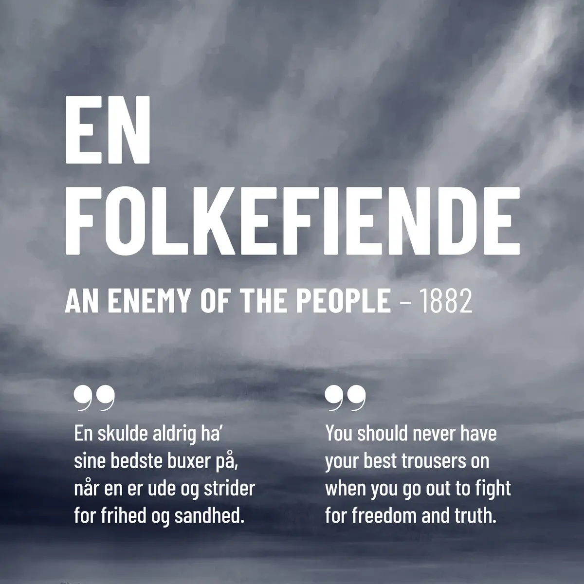 Plakat med teksten "En folkefiende - An enemy og the people - 1882" og et sitat av Ibsen: "En skulde aldrig ha sine bedste buxer på, når en er ude og strider for frihed og sandhed."