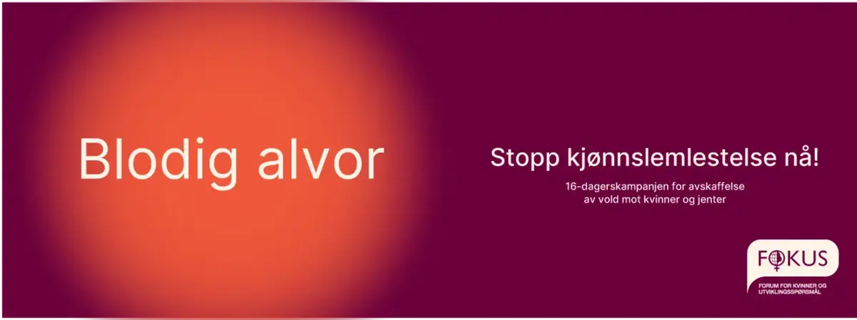 Rosalilla bakgrunn med en oransje "sol" til venstre. I det oransje står det "Blodig alvor" og på den rosalilla bakgrunnen står teksten: "Stop kjønnslemlestelse nå! 16-dagerskampanjen for avskaffelse av vold mot kvinner og jenter! Nederst i høyre hjørne er logoen til organisasjonen Fokus.