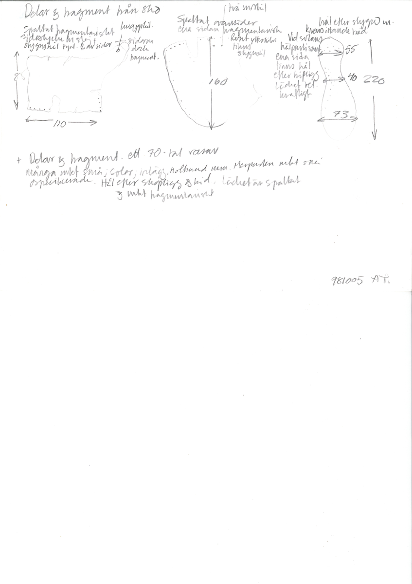 Dokumentation 1998:
Delar och fragment från sko.
En sula. Längs med sulans ytterkanter löper hål efter stygn med kvarsittande tråd. Vid hälpartiet samt samt längs ena sidan finns flera hål efter träpligg. Lädret är kraftigt och välbevarat.
Ett sidostycke med slejf. I änden på slejfen finns ett knapphål. Längs två av sidorna löper stygnshål. Lädret är spaltat och delvist fragmentariskt.
Ett ovanläder. Plösen är rakt skuren samt försedd med två snörhål. Längs med ytterkanterna löper stygnshål. Ovanlädrets ena sida är fragmentarisk och delar av sidan saknas. Lädret är spaltat.
Ett 150-tal delar och fragment av bl a holtrand, inlägg, sulor mm. På lädret syns hål efter stygn och träpligg Flertalet fragment är mycket små. Lädret är spaltat och mycket fragmentariskt.

Dokumentation 2022:
Ovanläder till en toffla. Tillverkad i getskinn med dekorativa hål på ovanlädrets framstycke. Har tillhört ett barn. Äldre än Vasa. Fragmenterad och förstärkt på insidan. 
För mer information, se Länkade filer: Uppritning

Text in english:
This is the upper of a slip-on shoe, made of goatskin leather, belonging to a child, decorative pinking across the vamp. The upper predates the Vasa, is fragmentary, and was reinforced on the inside.
For more information, go to Länkade filer: Uppritning