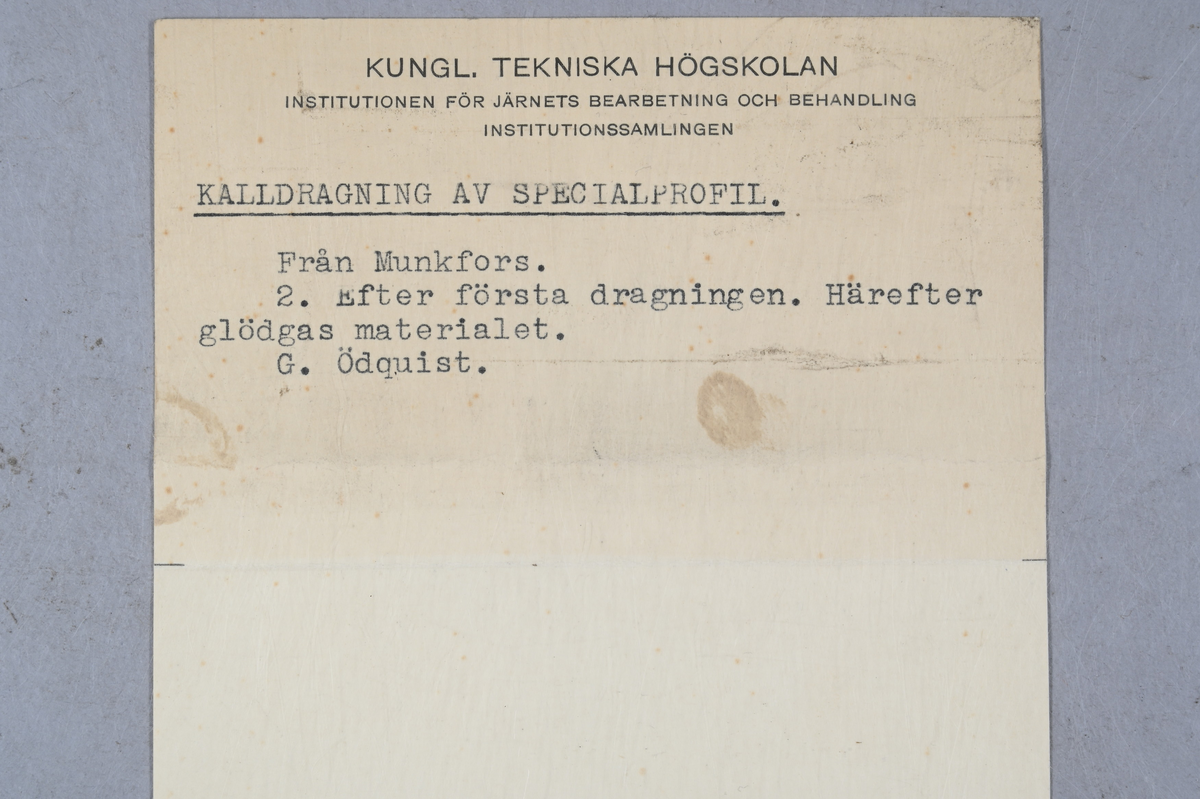 Prov på kalldragning av specialprofil. Tillverkad vid Munkfors. 2. Efter andra dragningen. Härefter glödgas materialet. Tillhörande lapp med samma notering samt notering: "G. Ödquist".