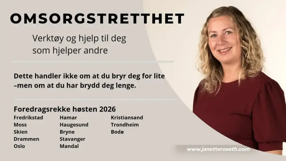 Portrett av psykologspesialiost Janette Røseth og teksten OMSORGSTRETTHET | Verktøy og hjelp til deg som hjelper andre | Dette handler ikke oma t du bryr deg for lite - men om at du har brydd deg lenge. | Foredragsrekke høsten 2026: Fredrikstad, Moss, SKien, Drammen, Oslo, Hamar, Haugestund, Bryne, Stavanger, Mandal, Kristiansand, Trondheim, Bodø | www.janetteroseth.com